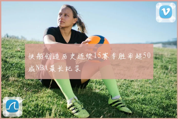 快船创造历史连续15赛季胜率超50成NBA最长纪录