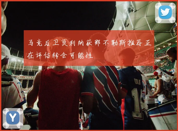 马竞后卫莫利纳获那不勒斯推荐正在评估转会可能性