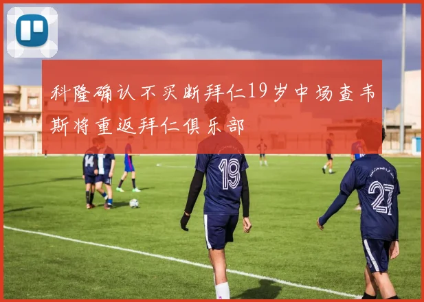 科隆确认不买断拜仁19岁中场查韦斯将重返拜仁俱乐部